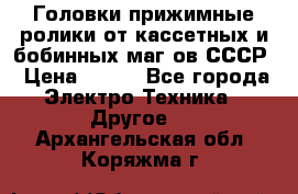 	 Головки прижимные ролики от кассетных и бобинных маг-ов СССР › Цена ­ 500 - Все города Электро-Техника » Другое   . Архангельская обл.,Коряжма г.